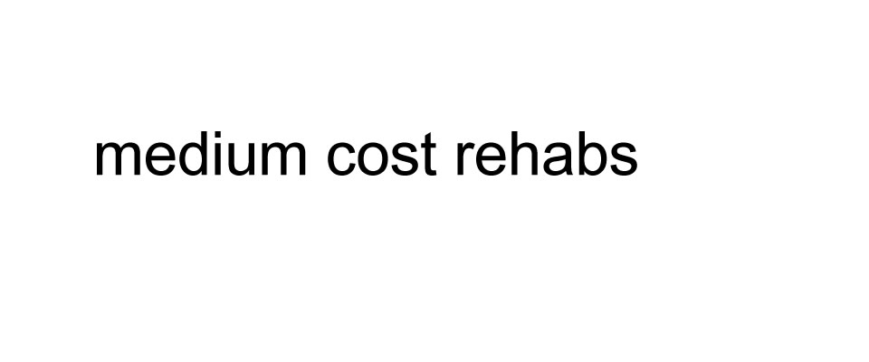 medium cost rehabs